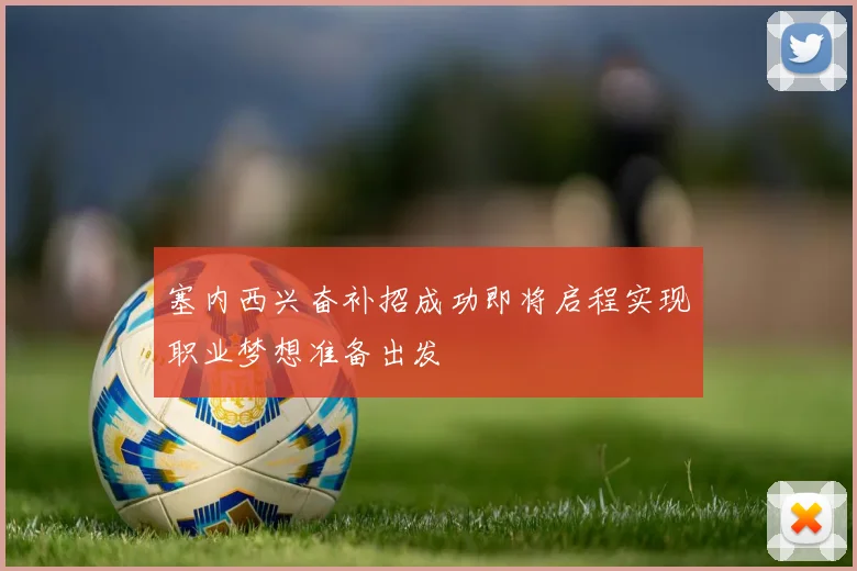 塞内西兴奋补招成功即将启程实现职业梦想准备出发