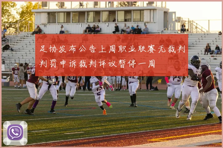足协发布公告上周职业联赛无裁判判罚申诉裁判评议暂停一周